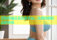 资阳同城交友约会平台，快速找到附近的伴侣