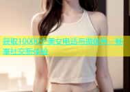 获取10000个美女电话与微信号，畅享社交新体验