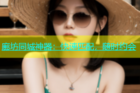 廊坊同城神器：快速匹配，随时约会