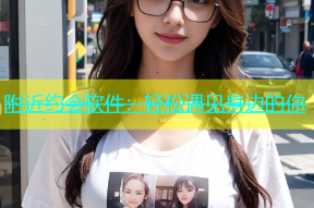 附近约会软件：轻松遇见身边的你