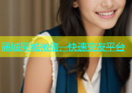 蒲城同城微信，快速交友平台