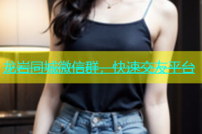 龙岩同城微信群，快速交友平台