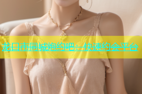 龙口市同城炮约吧：快速约会平台