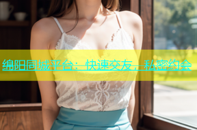 绵阳同城平台：快速交友，私密约会
