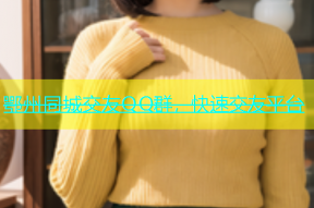 鄂州同城交友QQ群，快速交友平台