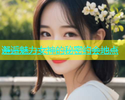 邂逅魅力女神的秘密约会地点  第2张