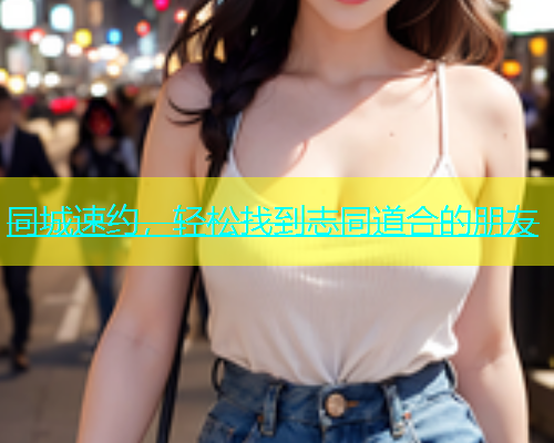 同城速约，轻松找到志同道合的朋友  第1张