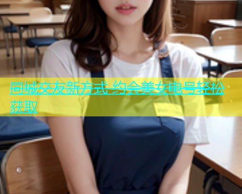 同城交友新方式 约会美女电号轻松获取  第1张