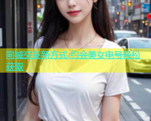 同城交友新方式 约会美女电号轻松获取  第2张