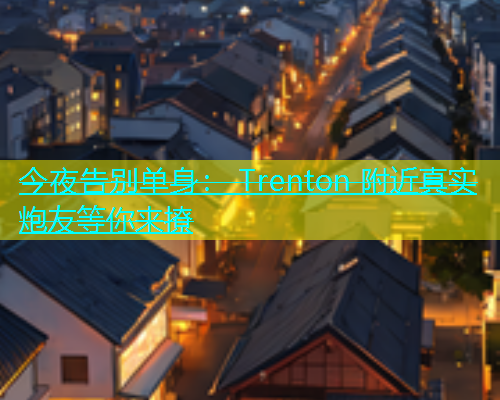 今夜告别单身： Trenton 附近真实炮友等你来撩  第2张