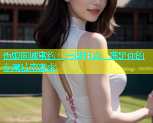 伪娘同城蜜约：一键开启，满足你的专属私密需求  第1张