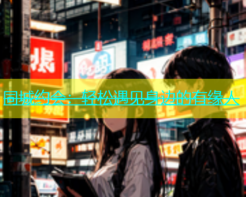 同城约会：轻松遇见身边的有缘人  第2张