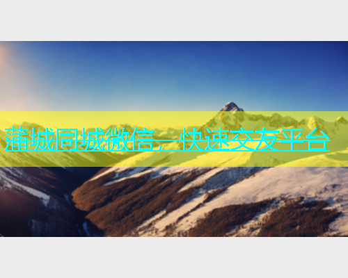 蒲城同城微信，快速交友平台  第2张