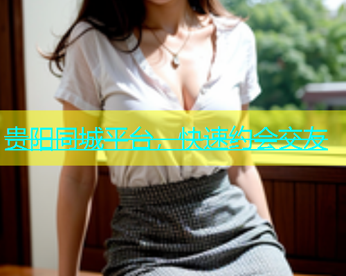 贵阳同城平台，快速约会交友  第1张