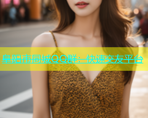 阜阳市同城QQ群：快速交友平台  第1张