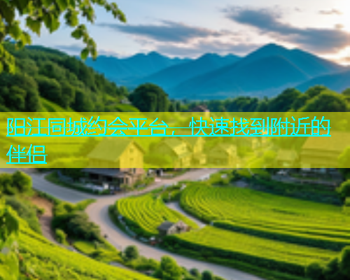 阳江同城约会平台，快速找到附近的伴侣  第1张