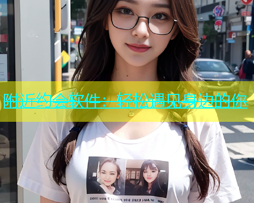 附近约会软件：轻松遇见身边的你  第1张