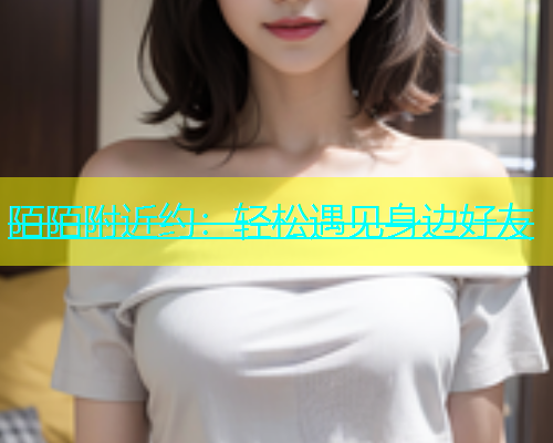 陌陌附近约：轻松遇见身边好友  第2张