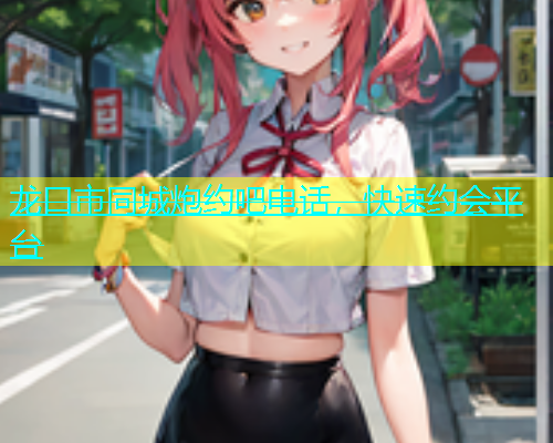 龙口市同城炮约吧电话，快速约会平台  第1张