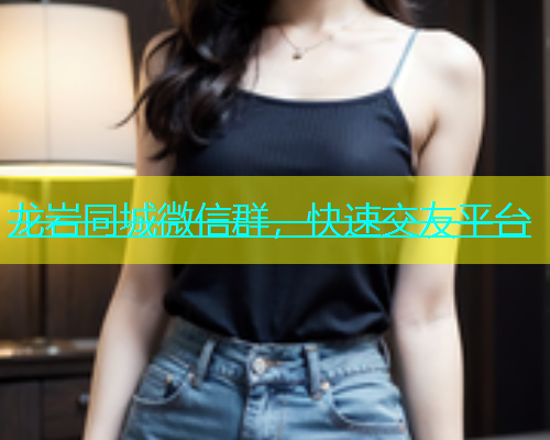 龙岩同城微信群，快速交友平台  第1张
